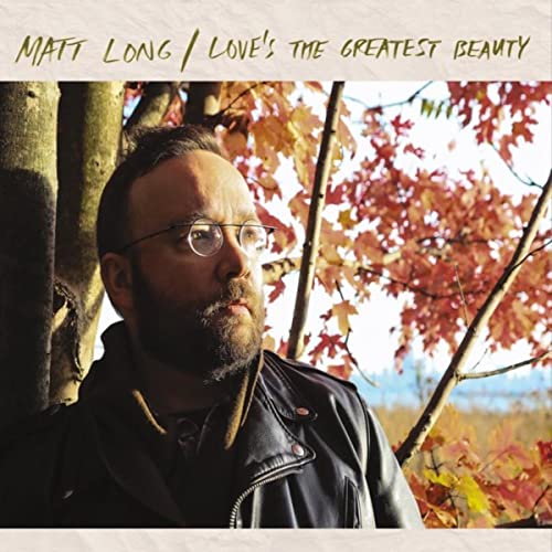 Matt Long: Love's the Greatest Beauty